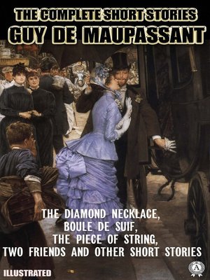 cover image of The Complete Short Stories of Guy de Maupassant. Illustrated